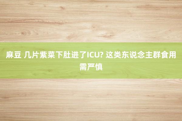 麻豆 几片紫菜下肚进了ICU? 这类东说念主群食用需严慎